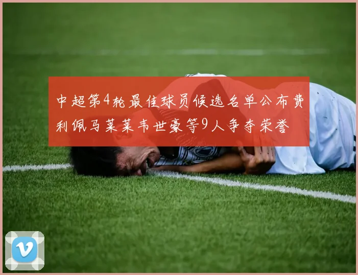 中超第4轮最佳球员候选名单公布费利佩马莱莱韦世豪等9人争夺荣誉