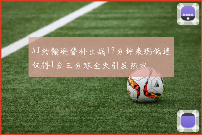 AJ约翰逊替补出战17分钟表现低迷仅得1分三分球全失引发热议