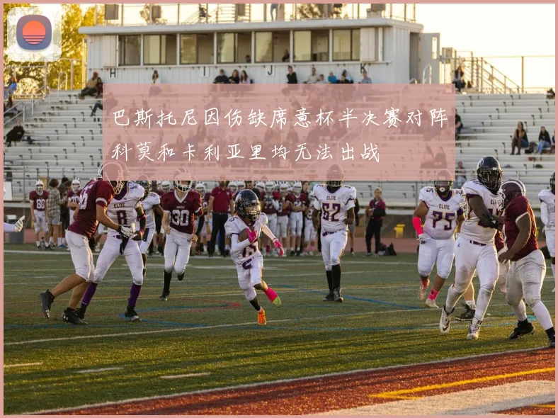 巴斯托尼因伤缺席意杯半决赛对阵科莫和卡利亚里均无法出战